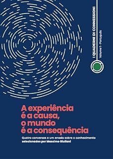 Livro A experiência é a causa, o mundo é a consequência: Quatro conversas e um ensaio sobre o conhecimento (I Quaderni di Connessioni Livro 1)
