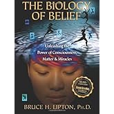By Bruce H. Lipton - The Biology of Belief: Unleashing the Power of Consciousness, Matter, & Miracles