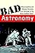 Bad Astronomy: Misconceptions and Misuses Revealed, from Astrology to the Moon Landing 