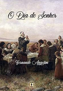 Livro O Dia do Senhor: Uma Exposição Bíblia, Confessional e Teológica do Quarto Mandamento