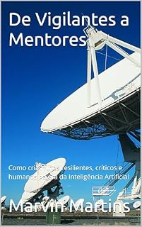 Livro De Vigilantes a Mentores: Como criar filhos resilientes, críticos e humanos na era da Inteligência Artificial