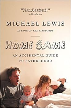Home Game An Accidental Guide To Fatherhood Michael Lewis Amazon Com Books