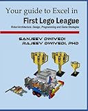 Your guide to Excel in First Lego League: Robot Architecture, Design, Programming and Game Strategies