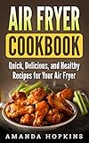 Air Fryer Cookbook: Quick, Delicious, and Healthy Recipes for Your Air Fryer by Amanda Hopkins
