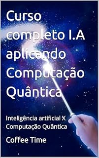 Livro Curso completo I.A aplicando Computação Quântica : Inteligência artificial X Computação Quântica