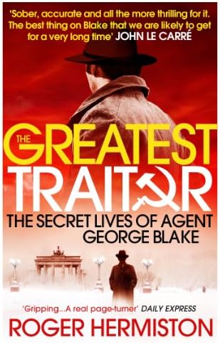 The Greatest Traitor: The Secret Lives of Agent George Blake