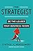 The Strategist: Be the Leader Your Business Needs