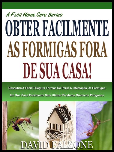 Livro FACILMENTE OBTER AS FORMIGAS FORA DE CASA Descubra O Seguro E Fácil Maneira De Parar A Infestação De Formigas Em Sua Casa Facilmente Sem Usar Produtos ... Perigosos (A Fácil Home Care Série Livro 1)