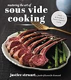 Mastering the Art of Sous Vide: Unlock the Versatility of Precision Temperature Cooking by Justice Stewart