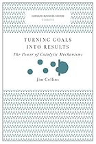 Turning Goals into Results (Harvard Business Review Classics): The Power of Catalytic Mechanisms Turning Goals into Results (Harvard Business Review Classics): The Power of Catalytic Mechanisms