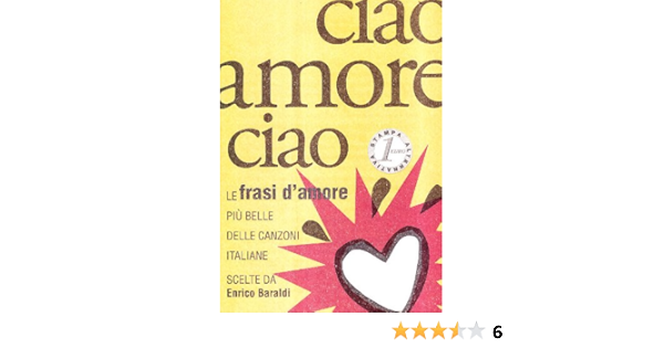 Ciao Amore Ciao Le Frasi D Amore Piu Belle Delle Canzoni Italiane Amazon Com Books