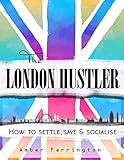 The London Hustler: How to Settle, Save & Socialise by 
