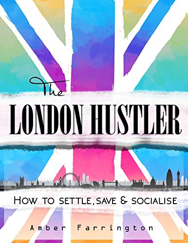 The London Hustler: How to Settle, Save & Socialise by Amber Farrington