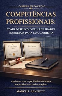 Livro Competências Profissionais: Como Desenvolver Habilidades Essenciais para sua Carreira: Aprimore suas capacidades e se torne um profissional mais completo (Coleção Carreira em Evolução)
