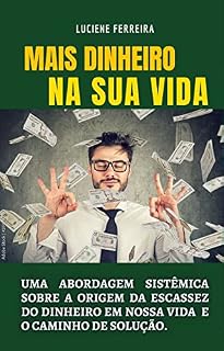 Livro MAIS DINHEIRO NA SUA VIDA: UMA ABORDAGEM SISTÊMICA SOBRE A ORIGEM DA ESCASSEZ DO DINHEIRO EM NOSSA VIDA E O CAMINHO DE SOLUÇÃO