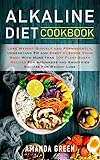 Alkaline Diet Cookbook: Lose Weight Quickly and Permanently, Understand PH and Reset Cleanse Your Bo by Amanda Green