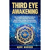 Third Eye Awakening: The Complete Meditation Guide to Open your Third Eye, Increase mind Power, Clarity, Concentration, Insight, and Enhance your Awareness