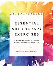 Essential Art Therapy Exercises: Effective Techniques to Manage Anxiety, Depression, and PTSD