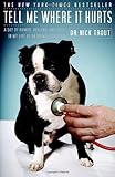Front cover for the book Tell Me Where It Hurts: A Day of Humor, Healing, and Hope in My Life as an Animal Surgeon by Nick Trout