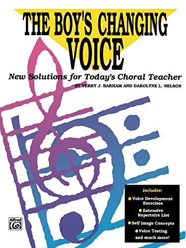 The Boy's Changing Voice: New Solutions for Today's Choral Teacher by