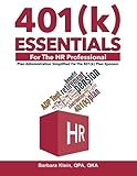 401(k) ESSENTIALS For The HR Professional: Plan Administration Simplified For The 401(k) Plan Sponsor
