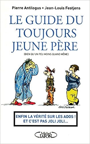 Amazon Com Le Guide Du Toujours Jeune Pere Enfin La Verite Sur Les Ados Et C Est Pas Joli Joli French Edition Antilogus Pierre Festjens Jean Louis Bretecher Claire Books