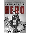 Unforgotten Hero: Remembering a Fighter Pilot's Life, War and Ultimate Sacrifice