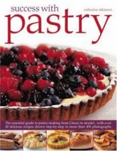 Success With Pastry: The Essential Guide to Pastry-making from Choux to Strudel, With over 40 Delici by Catherine Atkinson