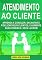 Livro Atendimento ao Cliente: Aprenda a Conduzir, Encantar e Fidelizar Seus Clientes, e Aumente Suas Vendas e Seus Lucros! (Marketing e vendas)