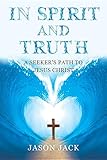 In Spirit and Truth: A Seeker's Path to Jesus Christ by 