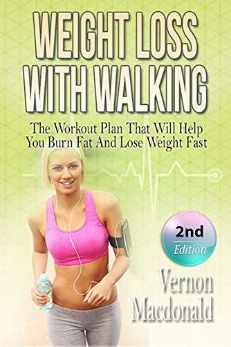 Walking: Weight Loss With Walking - The Workout Plan That Will Help You Burn Fat And Lose Weight Fas by Vernon Macdonald