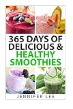 365 Days of Delicious & Healthy Smoothies: 365 Smoothie Recipes To Last You For A Year by Ms. Jennifer Y. Lee