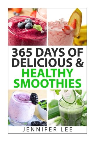 365 Days of Delicious & Healthy Smoothies: 365 Smoothie Recipes To Last You For A Year by Ms. Jennifer Y. Lee