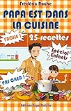 PAPA EST DANS LA CUISINE: 25 recettes - Spécial Enfants (French Edition) by