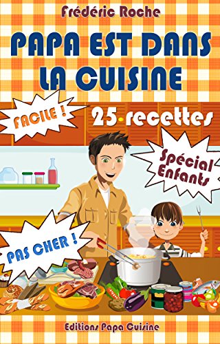 PAPA EST DANS LA CUISINE: 25 recettes - Spécial Enfants (French Edition) by Frédéric Roche