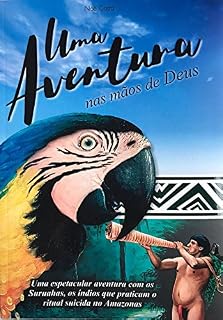 Livro Uma aventura nas mãos de Deus: Uma espetacular aventura com os Suruahas, os índios que praticam o ritual suicida no Amazonas.