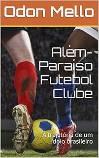 Livro Além-Paraíso Futebol Clube: A trajetória de um ídolo brasileiro