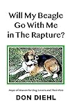 Will My Beagle Go With Me in The Rapture?: Hope of Heaven for Dog Lovers and Their Pets by Don Diehl