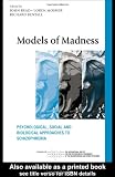 Models of Madness: Psychological, Social and Biological Approaches to Schizophrenia (The International Society for Psychological and Social Approaches  to Psychosis Book Series)