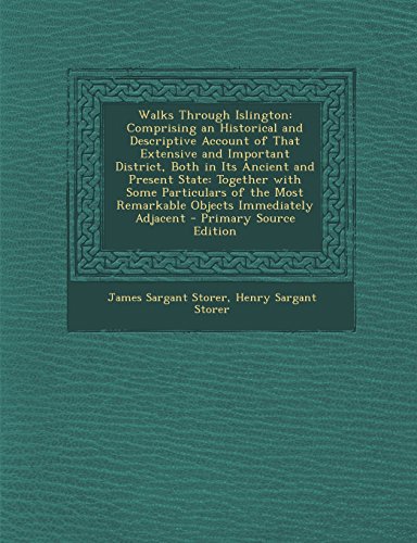 Walks Through Islington: Comprising an Historical and Descriptive Account of That Extensive and Important District, Both in Its Ancient and Present ... Objects Immediately Adjacent - Primary Source