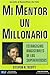Mi mentor un millonario. Estrategias magistrales de los superexitosos (Spanish Edition)