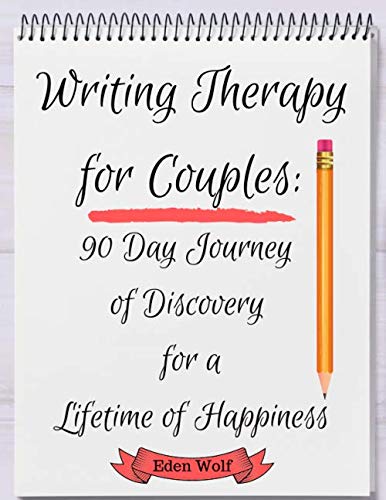 Writing Therapy for Couples: 90 Day Journey of Discovery for a Lifetime of Happiness by EDEN WOLF