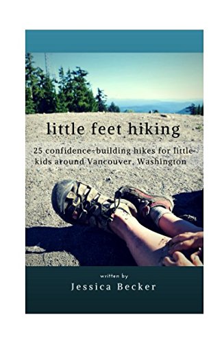 [B.O.O.K] little feet hiking: 25 confidence-building hikes for little kids around Vancouver, Washington<br />WORD