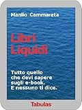 Libri Liquidi: Tutto quello che devi sapere sugli ebook. E nessuno ti dice. (Italian Edition) by Manlio Cammarata