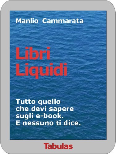 Libri Liquidi: Tutto quello che devi sapere sugli ebook. E nessuno ti dice. (Italian Edition) by Manlio Cammarata