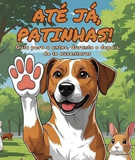 Livro Até já, Patinhas! - O guia para o antes, durante e depois de te ausentares!: Se ficas ansioso/a por deixar o teu pet sozinho, este guia é para ti!