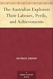 The Australian Explorers Their Labours, Perils, and Achievements by 