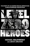 Level Zero Heroes: The Story of U.S. Marine Special Operations in Bala Murghab, Afghanistan by 