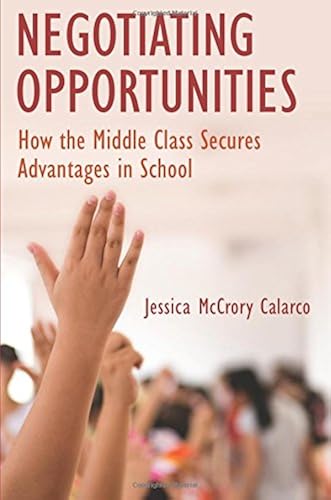 Download Negotiating Opportunities: How the Middle Class Secures Advantages in School PDF