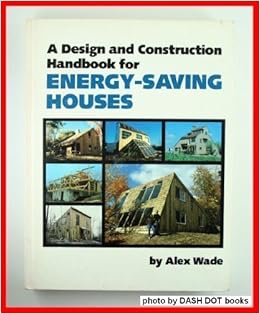 A Design and Construction Handbook for Energy-Saving Houses, by Alex Wade A Design and Construction Handbook for Energy-Saving Houses, by Alex Wade